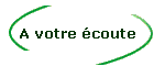 A votre �coute