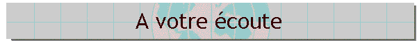 A votre �coute